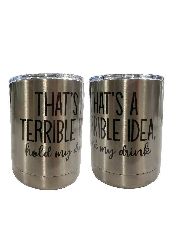 That's a terrible idea - hold my drink - lowball tumbler